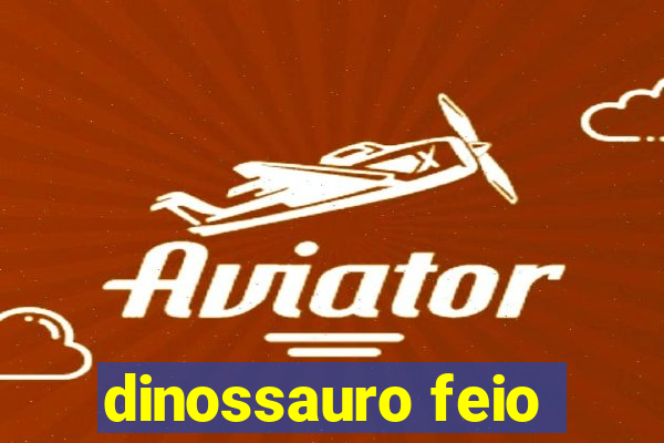 dinossauro feio
